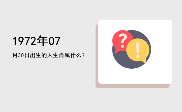 1972年07月30日出生的人生肖属什么?