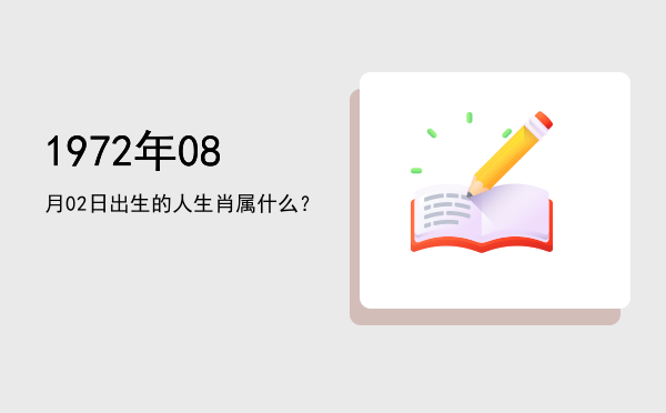 1972年08月02日出生的人生肖属什么?