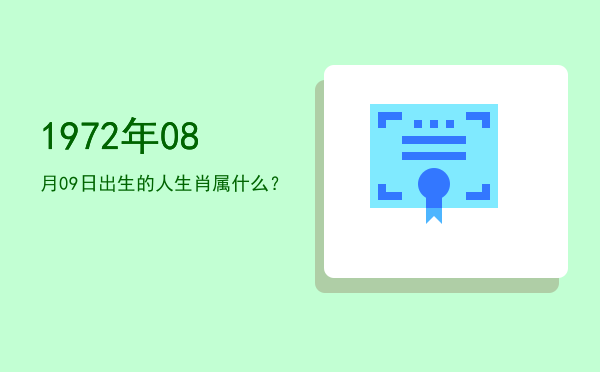 1972年08月09日出生的人生肖属什么?