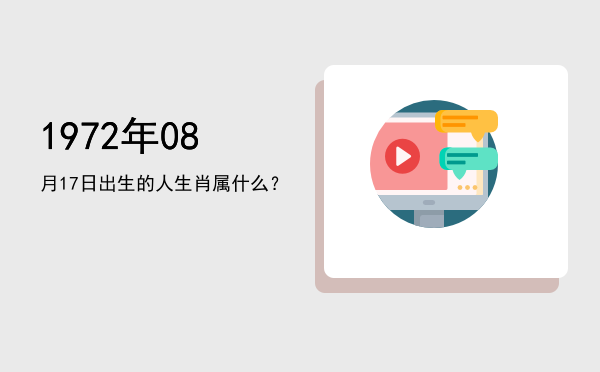 1972年08月17日出生的人生肖属什么?