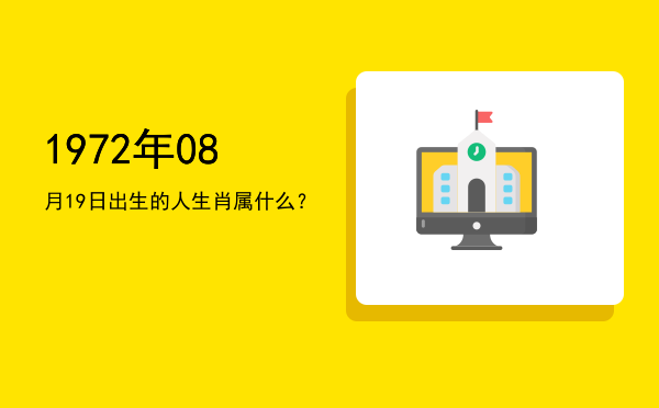 1972年08月19日出生的人生肖属什么?