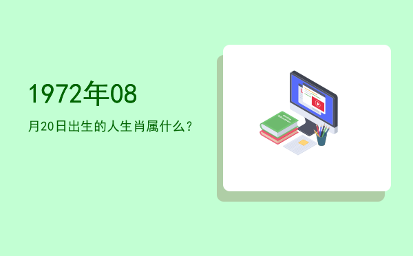 1972年08月20日出生的人生肖属什么?