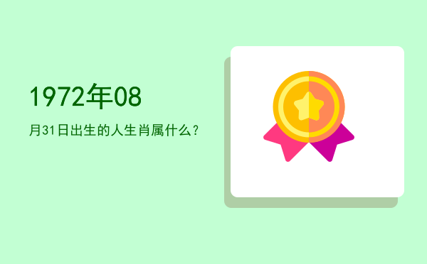 1972年08月31日出生的人生肖属什么?