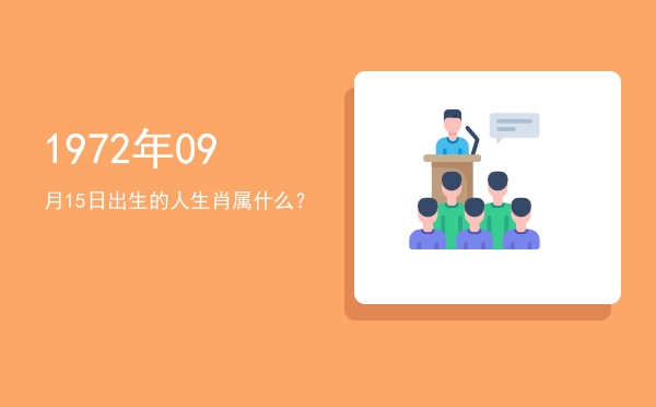 1972年09月15日出生的人生肖属什么?