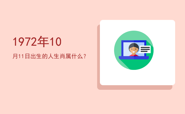 1972年10月11日出生的人生肖属什么?