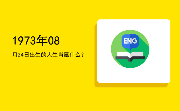 1973年08月24日出生的人生肖属什么?
