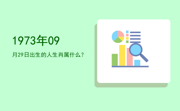 1973年09月29日出生的人生肖属什么?