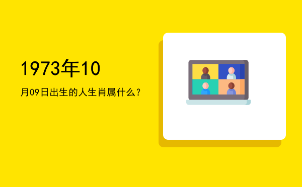 1973年10月09日出生的人生肖属什么?