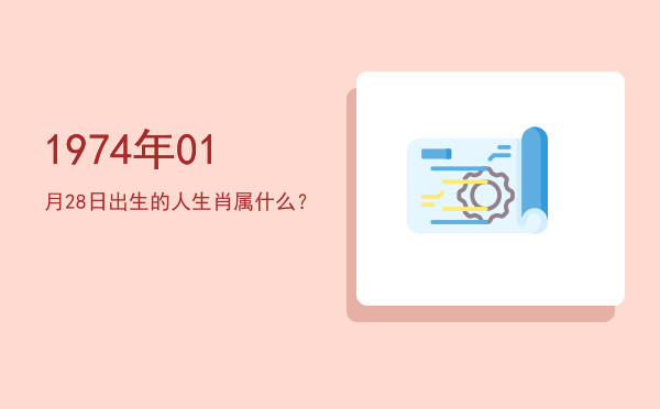 1974年01月28日出生的人生肖属什么?