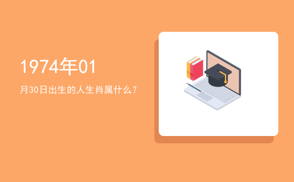 1974年01月30日出生的人生肖属什么?
