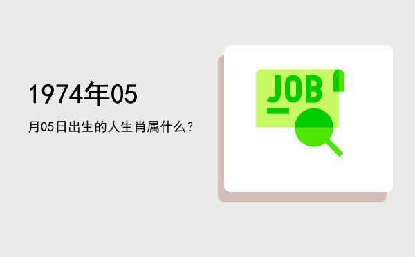 1974年05月05日出生的人生肖属什么?