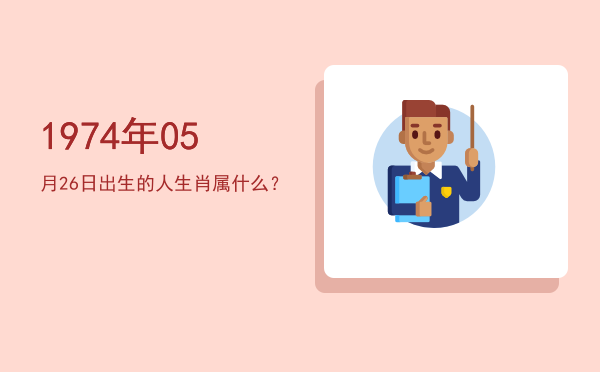 1974年05月26日出生的人生肖属什么?