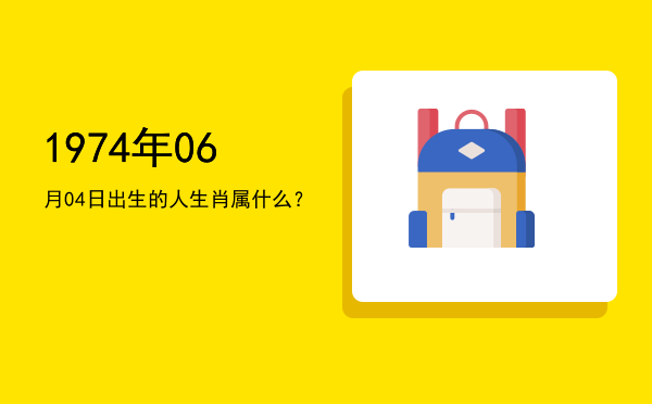 1974年06月04日出生的人生肖属什么?