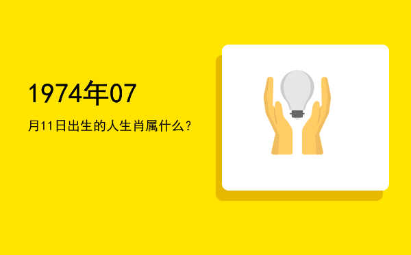 1974年07月11日出生的人生肖属什么?