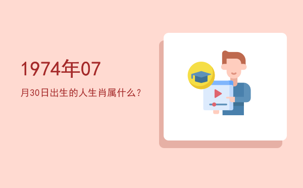 1974年07月30日出生的人生肖属什么?