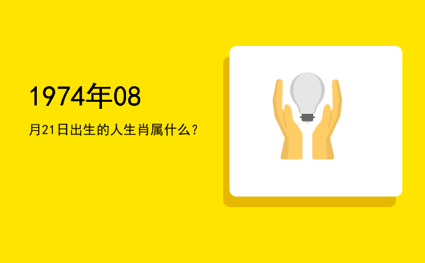 1974年08月21日出生的人生肖属什么?