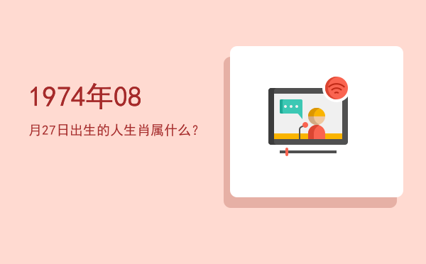 1974年08月27日出生的人生肖属什么?