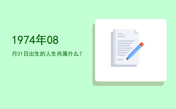 1974年08月31日出生的人生肖属什么?