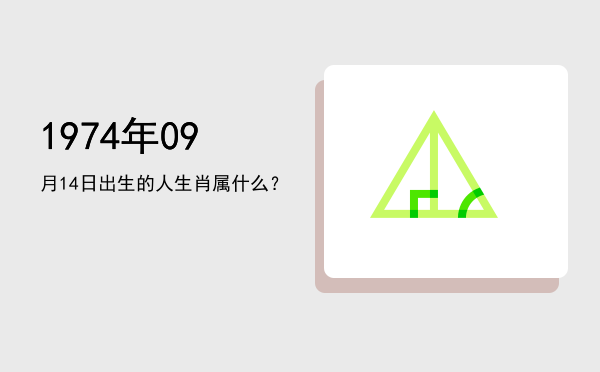 1974年09月14日出生的人生肖属什么?