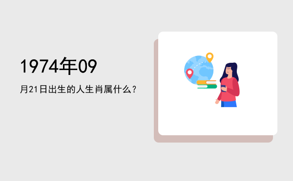 1974年09月21日出生的人生肖属什么?
