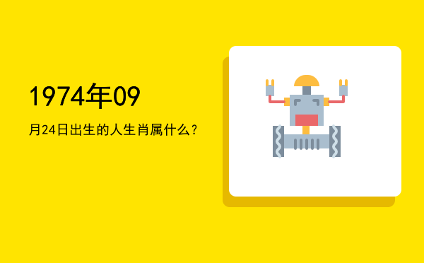 1974年09月24日出生的人生肖属什么?