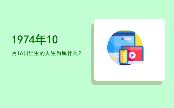 1974年10月16日出生的人生肖属什么?