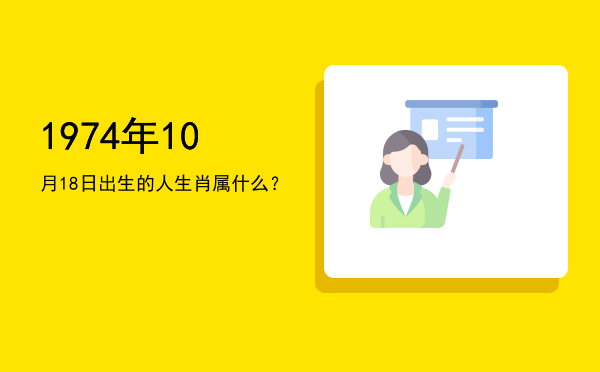 1974年10月18日出生的人生肖属什么?