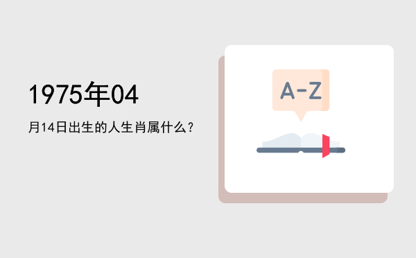 1975年04月14日出生的人生肖属什么?