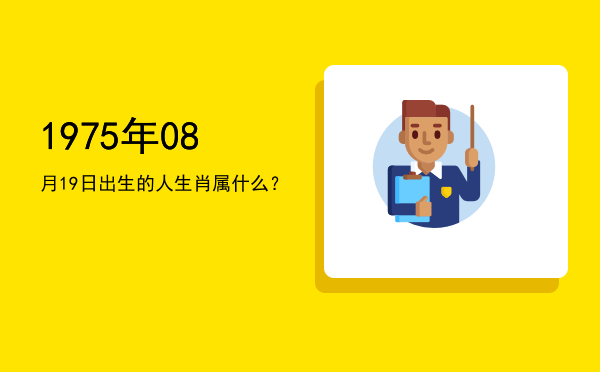 1975年08月19日出生的人生肖属什么?