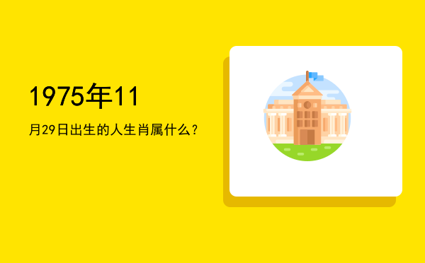 1975年11月29日出生的人生肖属什么?