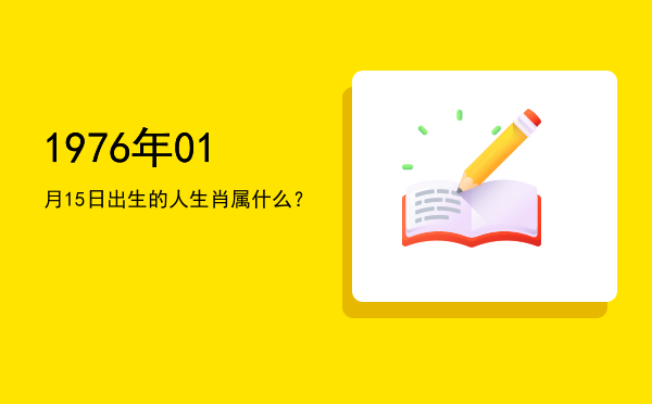 1976年01月15日出生的人生肖属什么?