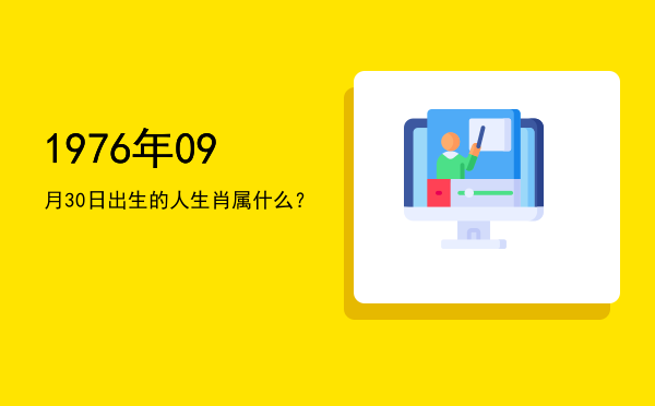1976年09月30日出生的人生肖属什么?