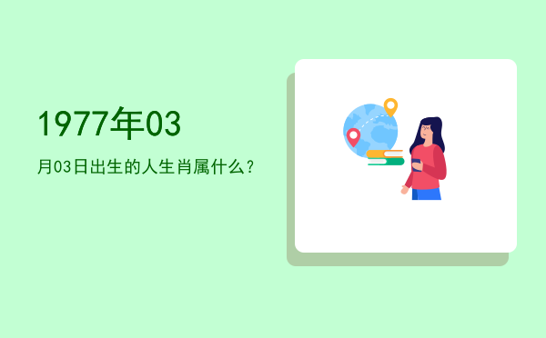 1977年03月03日出生的人生肖属什么?