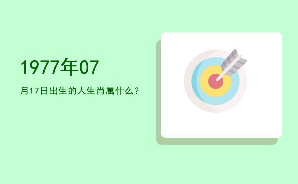 1977年07月17日出生的人生肖属什么?