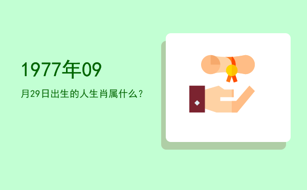1977年09月29日出生的人生肖属什么?