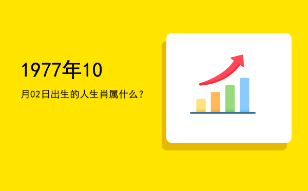 1977年10月02日出生的人生肖属什么？