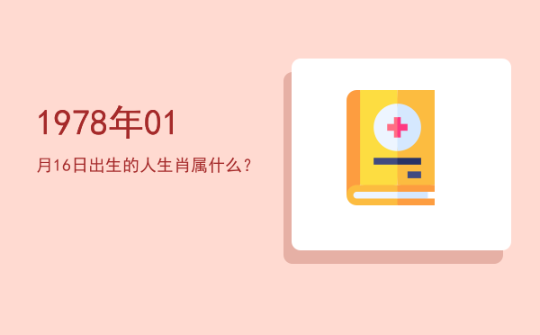 1978年01月16日出生的人生肖属什么?