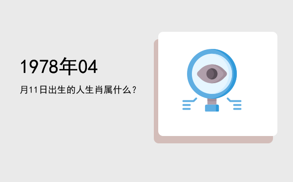 1978年04月11日出生的人生肖属什么?