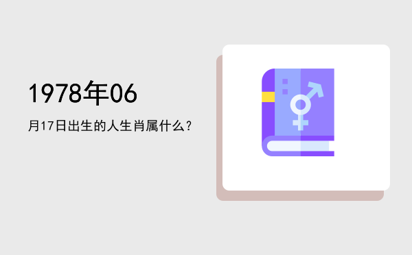 1978年06月17日出生的人生肖属什么?