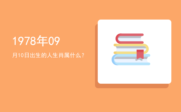 1978年09月10日出生的人生肖属什么?