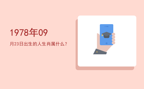 1978年09月23日出生的人生肖属什么?