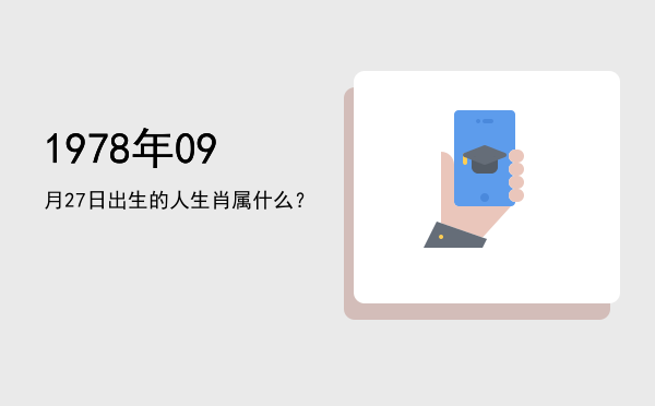 1978年09月27日出生的人生肖属什么?