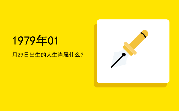 1979年01月29日出生的人生肖属什么？