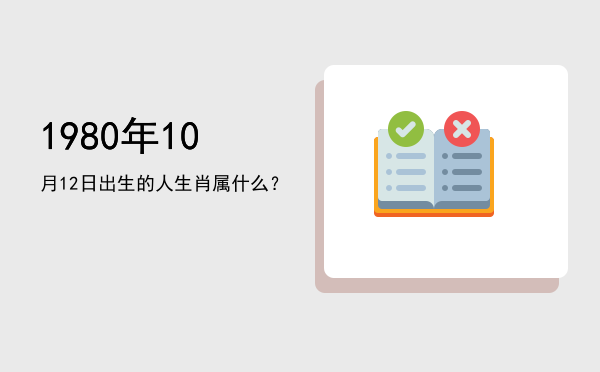 1980年10月12日出生的人生肖属什么?