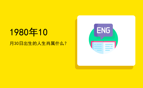 1980年10月30日出生的人生肖属什么?
