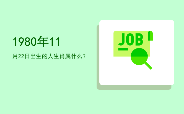 1980年11月22日出生的人生肖属什么?