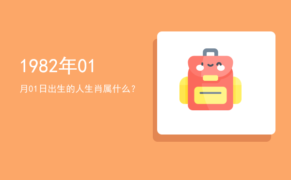 1982年01月01日出生的人生肖属什么?