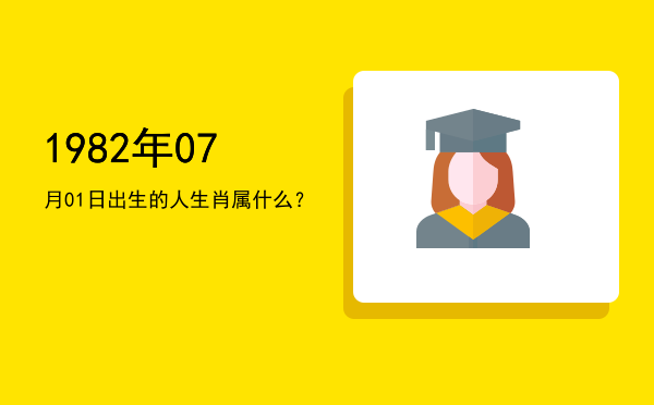 1982年07月01日出生的人生肖属什么?