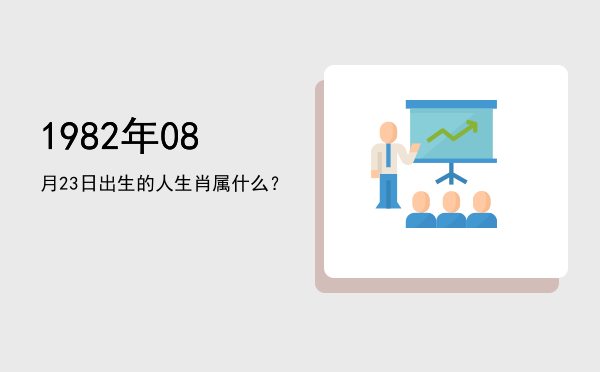 1982年08月23日出生的人生肖属什么?