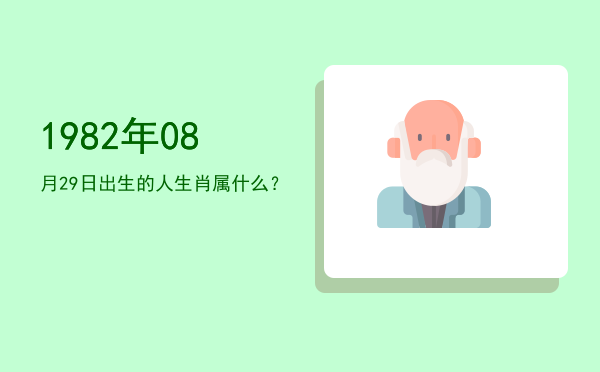 1982年08月29日出生的人生肖属什么?